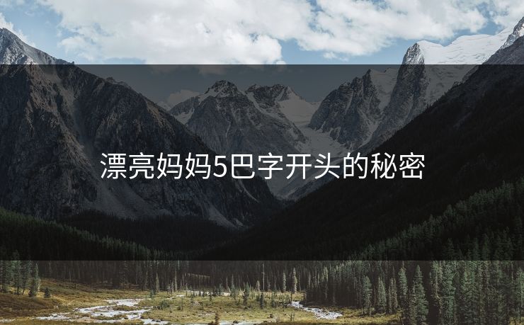 漂亮妈妈5巴字开头的秘密
